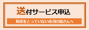 送付サービス申込　新聞をとっていない市民の皆さんへ