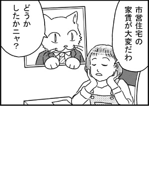 4コマ漫画1コマ目サムネイル：「市営住宅の家賃が大変だわ。どうかしたかニャ？」