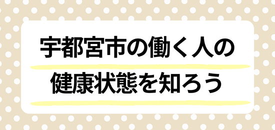 宇都宮市の働く人の健康状態を知ろう