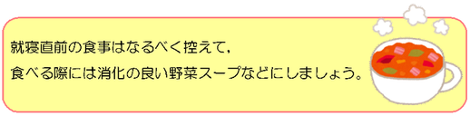図：就寝直前（30分～1時間前）にはなるべく控えて、食べる際には消化の良い野菜のスープなどにしましょう